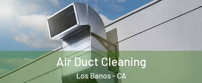  Air Duct Cleaning Los Banos - CA