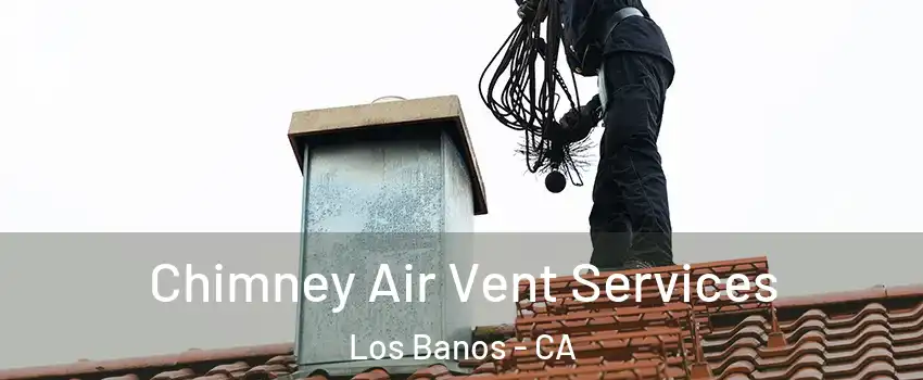  Chimney Air Vent Services Los Banos - CA
