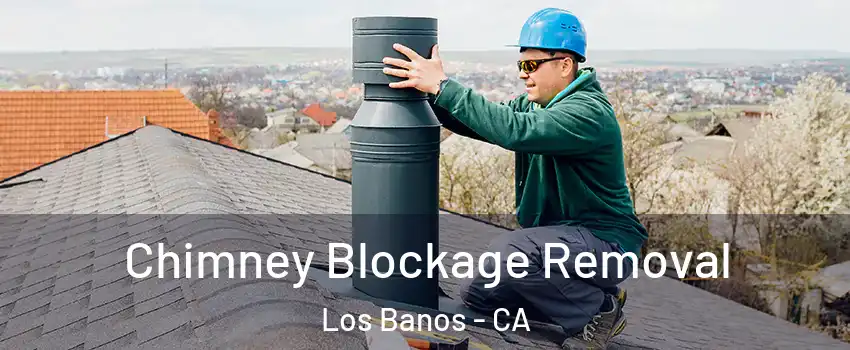  Chimney Blockage Removal Los Banos - CA