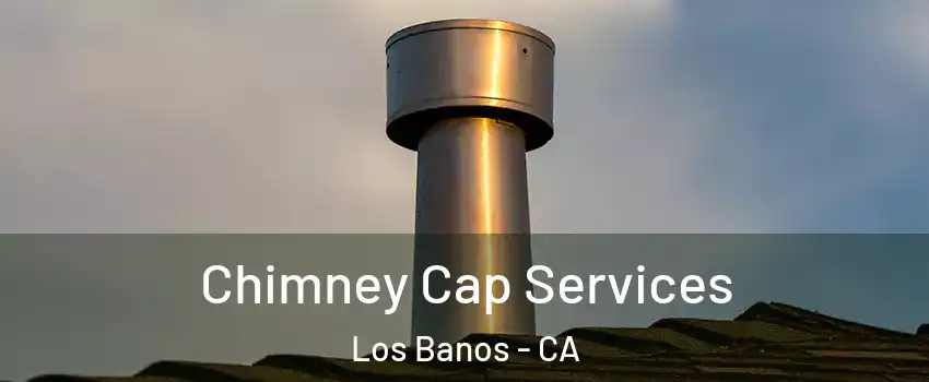  Chimney Cap Services Los Banos - CA