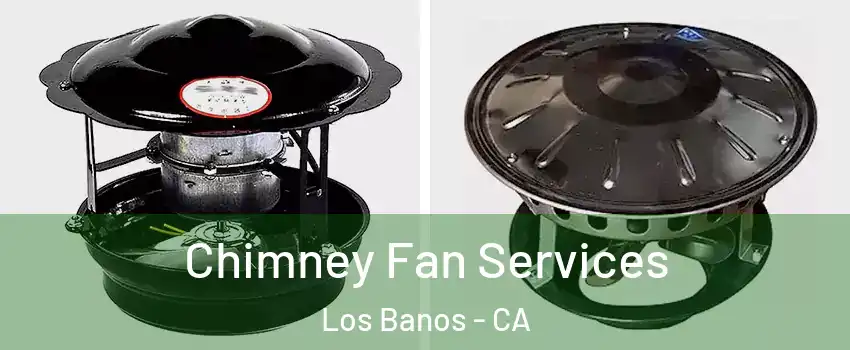  Chimney Fan Services Los Banos - CA