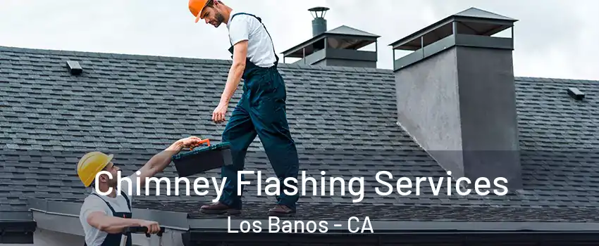 Chimney Flashing Services Los Banos - CA