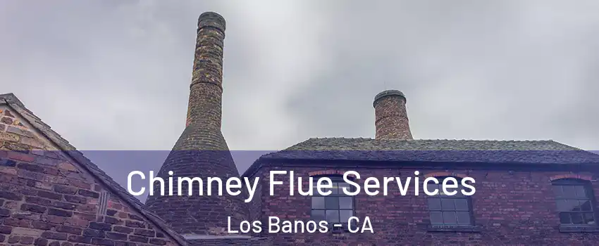  Chimney Flue Services Los Banos - CA