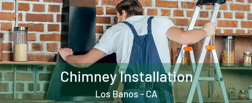  Chimney Installation Los Banos - CA