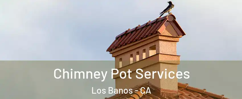  Chimney Pot Services Los Banos - CA