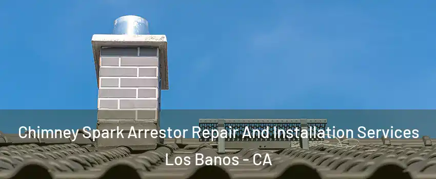  Chimney Spark Arrestor Repair And Installation Services Los Banos - CA
