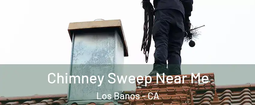  Chimney Sweep Near Me Los Banos - CA
