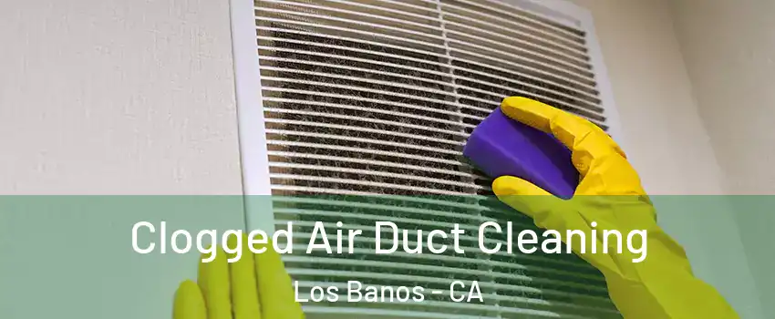  Clogged Air Duct Cleaning Los Banos - CA