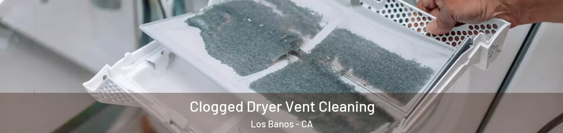  Clogged Dryer Vent Cleaning Los Banos - CA