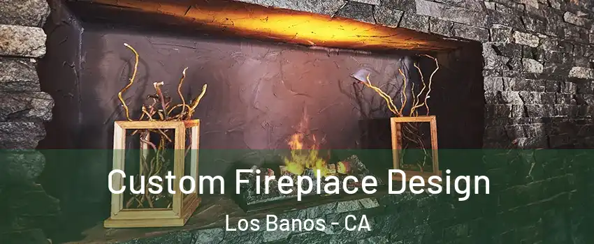  Custom Fireplace Design Los Banos - CA