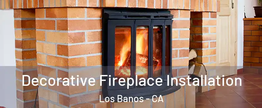  Decorative Fireplace Installation Los Banos - CA