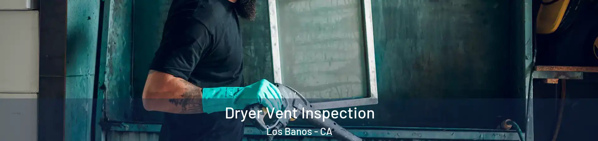  Dryer Vent Inspection Los Banos - CA