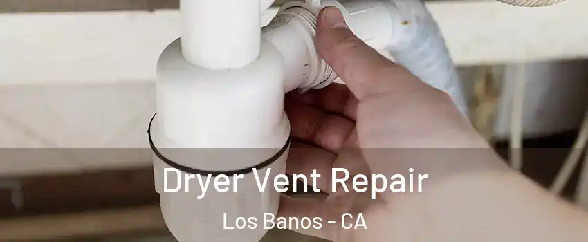  Dryer Vent Repair Los Banos - CA