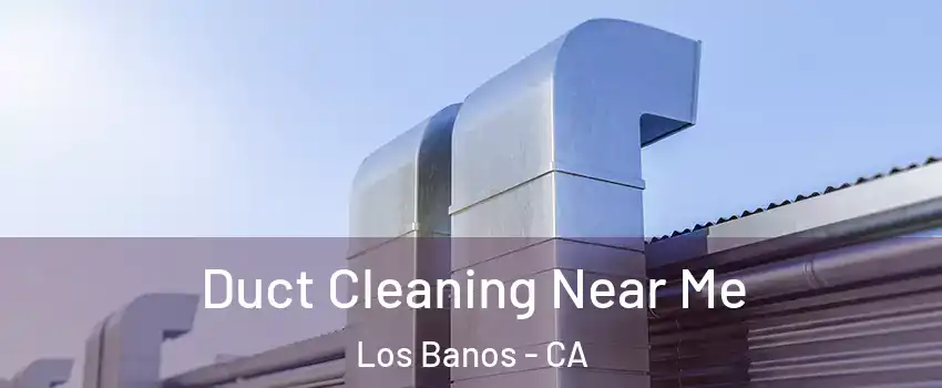  Duct Cleaning Near Me Los Banos - CA