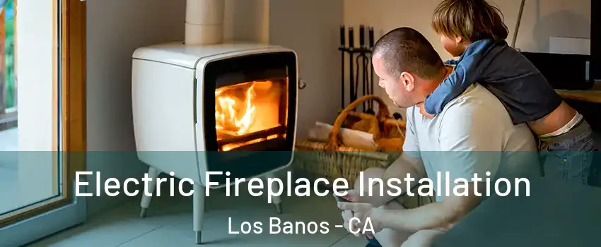  Electric Fireplace Installation Los Banos - CA