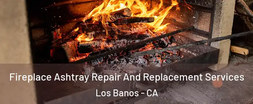  Fireplace Ashtray Repair And Replacement Services Los Banos - CA