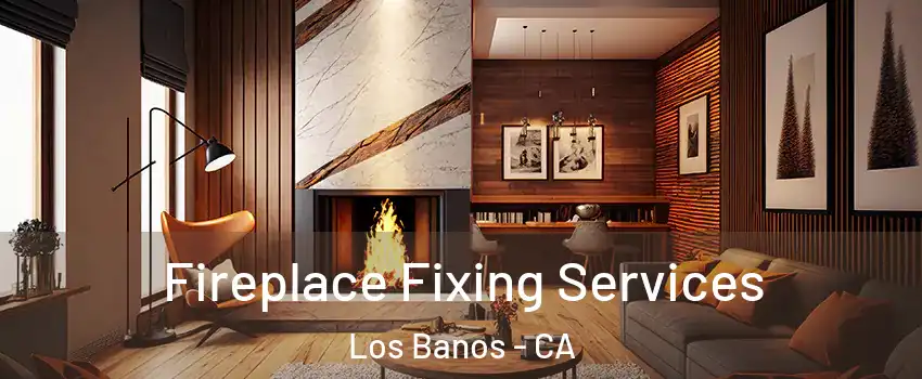  Fireplace Fixing Services Los Banos - CA