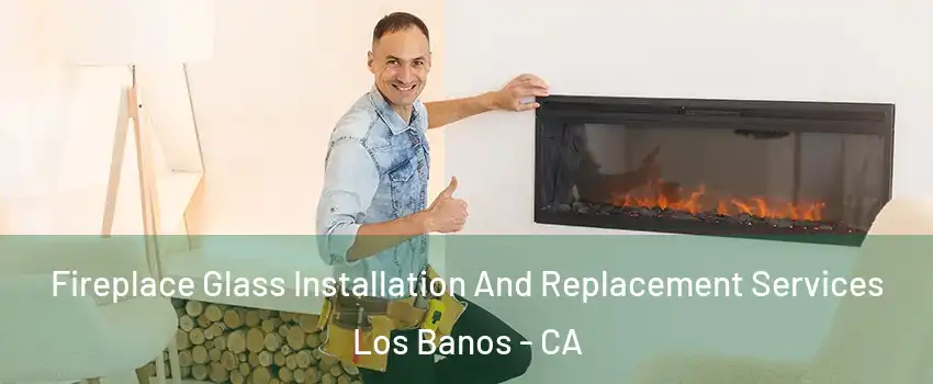  Fireplace Glass Installation And Replacement Services Los Banos - CA