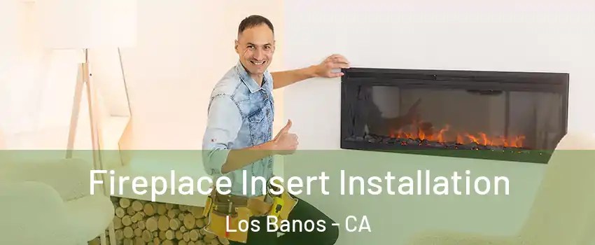  Fireplace Insert Installation Los Banos - CA