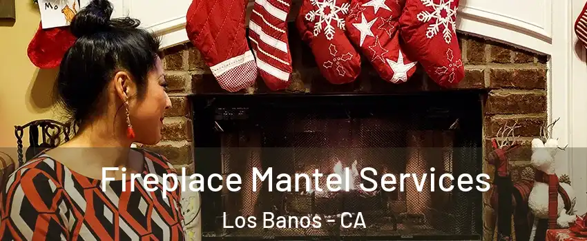  Fireplace Mantel Services Los Banos - CA