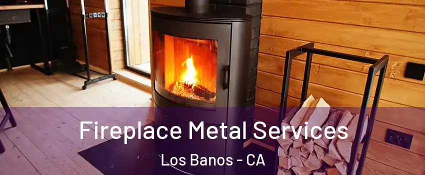 Fireplace Metal Services Los Banos - CA