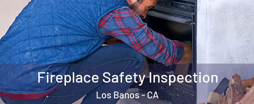  Fireplace Safety Inspection Los Banos - CA