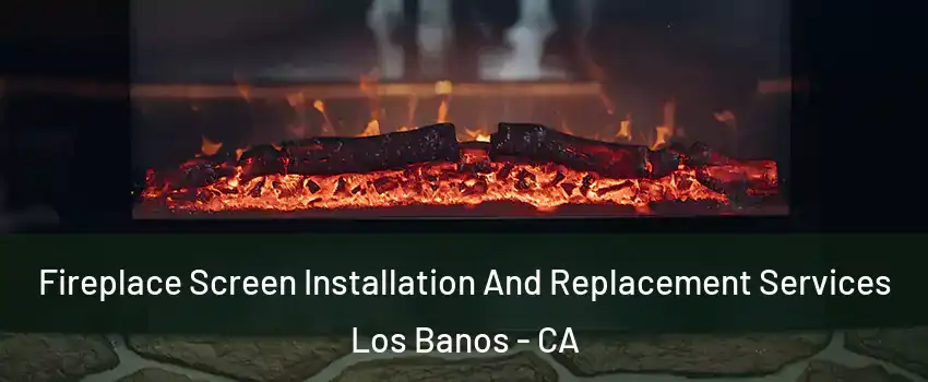  Fireplace Screen Installation And Replacement Services Los Banos - CA