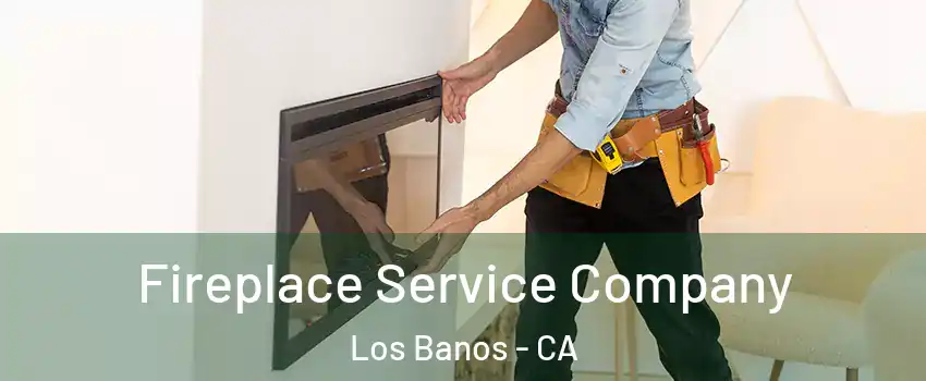 Fireplace Service Company Los Banos - CA