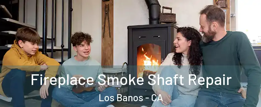  Fireplace Smoke Shaft Repair Los Banos - CA