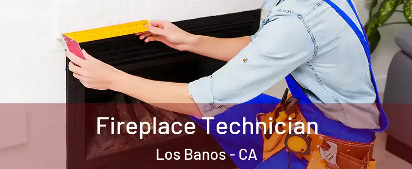 Fireplace Technician Los Banos - CA