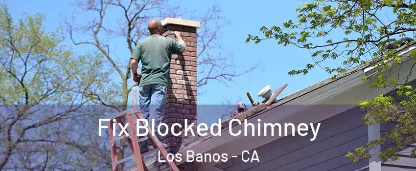  Fix Blocked Chimney Los Banos - CA