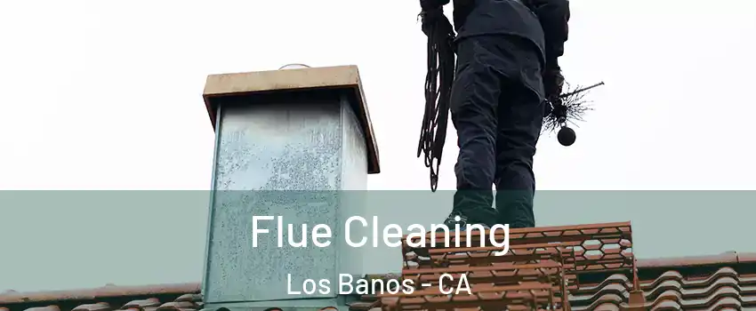  Flue Cleaning Los Banos - CA