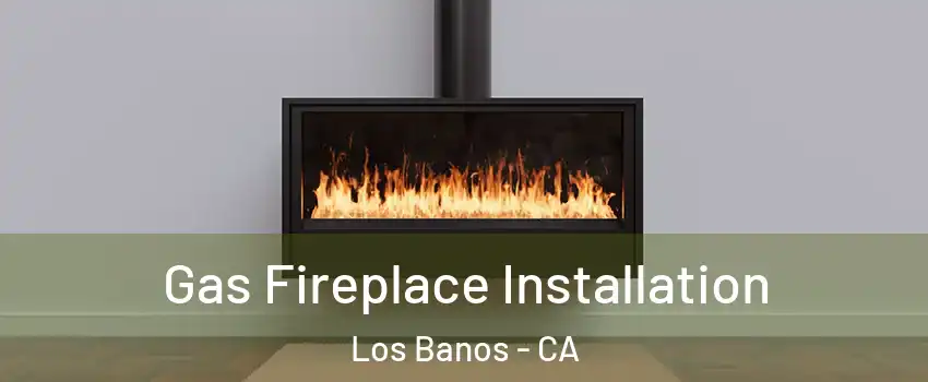  Gas Fireplace Installation Los Banos - CA