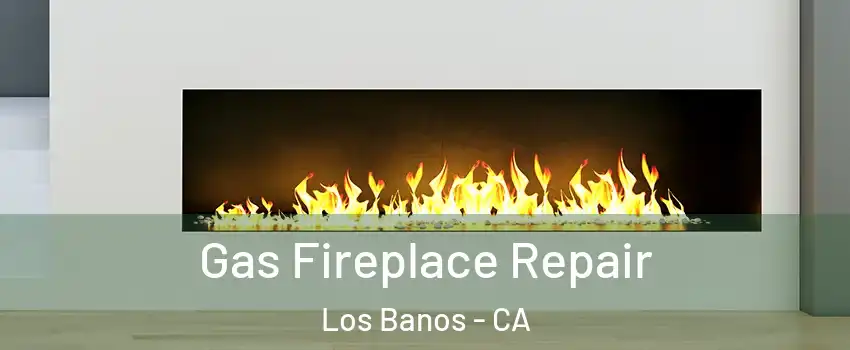  Gas Fireplace Repair Los Banos - CA