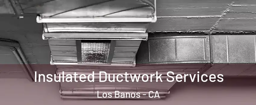  Insulated Ductwork Services Los Banos - CA