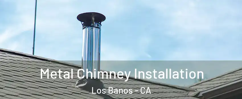  Metal Chimney Installation Los Banos - CA