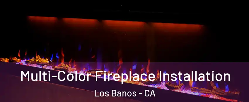  Multi-Color Fireplace Installation Los Banos - CA