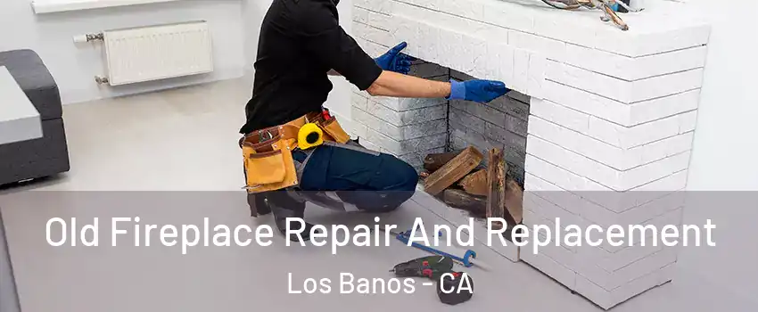  Old Fireplace Repair And Replacement Los Banos - CA