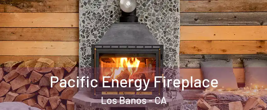  Pacific Energy Fireplace Los Banos - CA