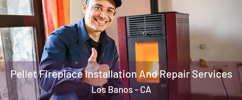  Pellet Fireplace Installation And Repair Services Los Banos - CA
