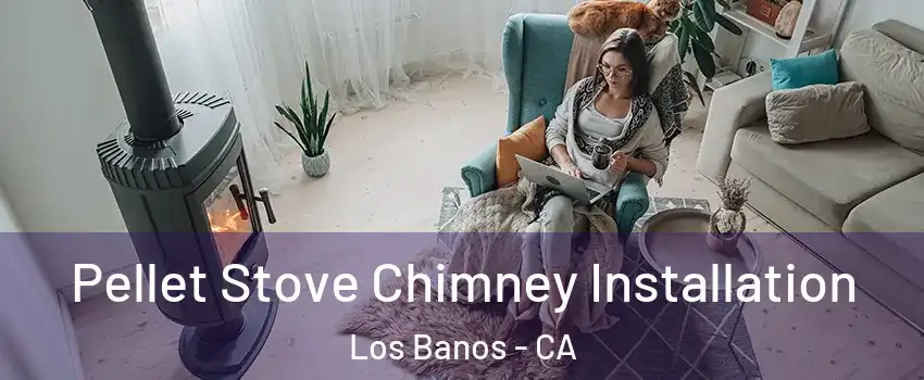  Pellet Stove Chimney Installation Los Banos - CA