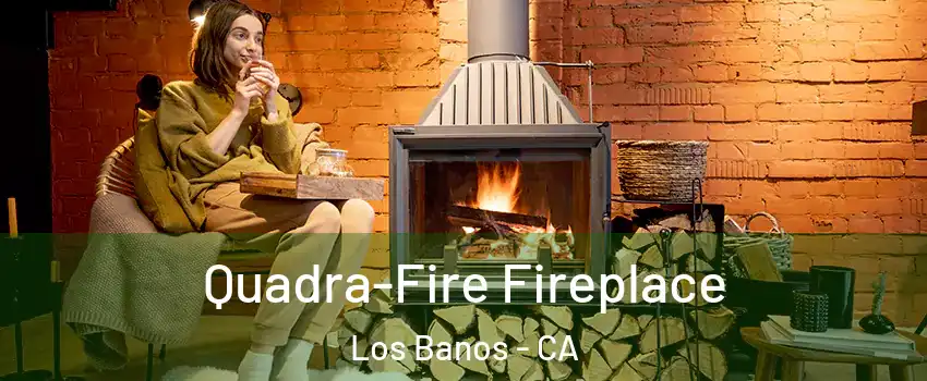  Quadra-Fire Fireplace Los Banos - CA