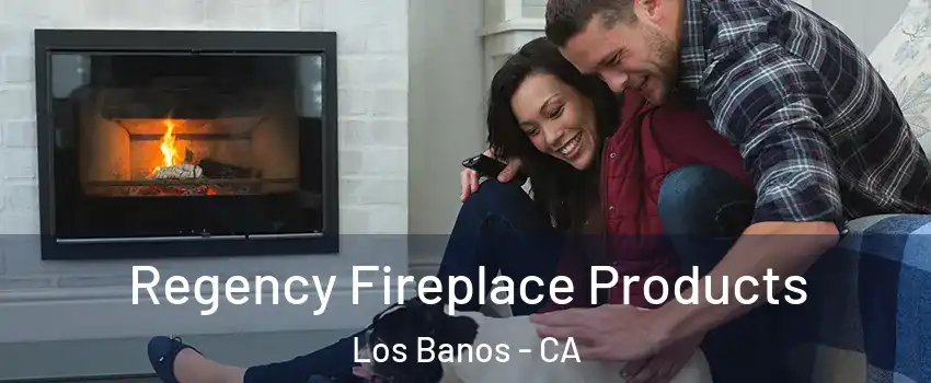  Regency Fireplace Products Los Banos - CA