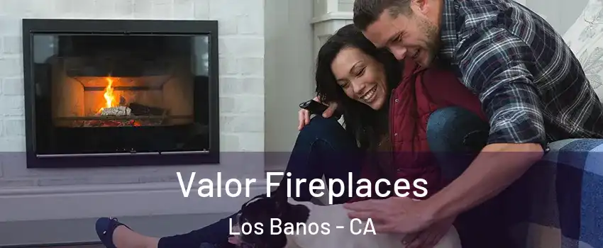  Valor Fireplaces Los Banos - CA
