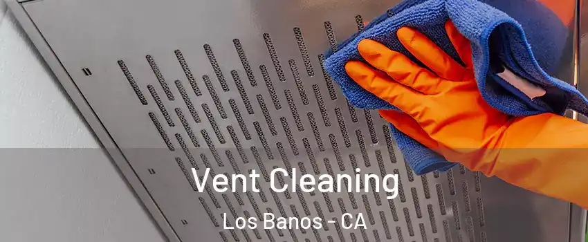  Vent Cleaning Los Banos - CA