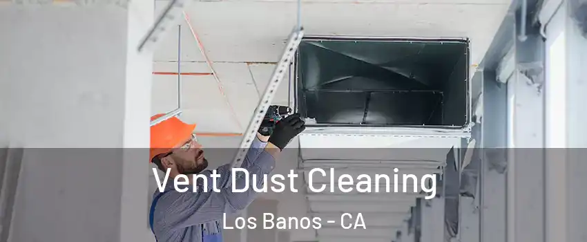  Vent Dust Cleaning Los Banos - CA