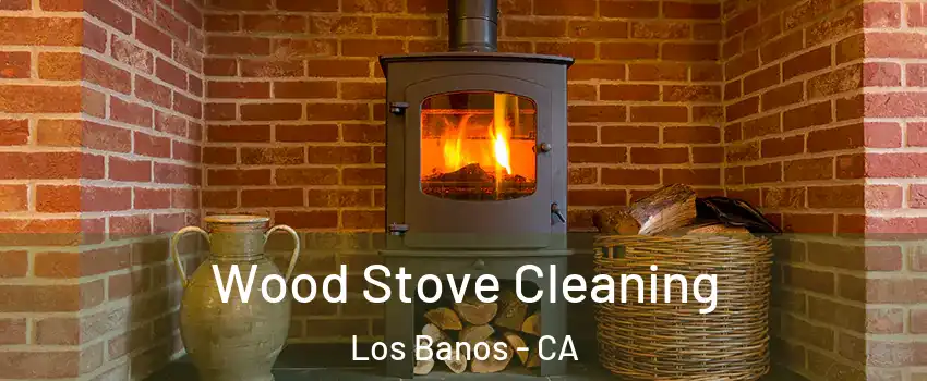  Wood Stove Cleaning Los Banos - CA