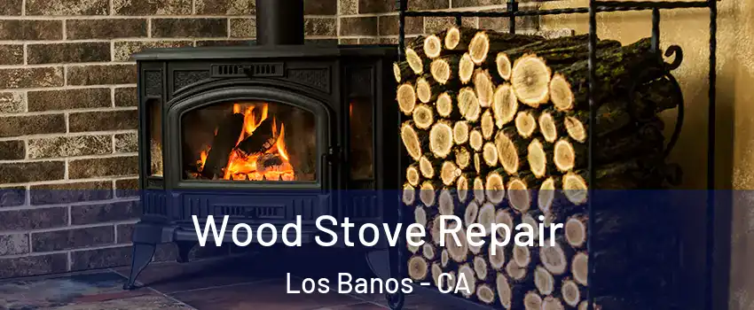  Wood Stove Repair Los Banos - CA